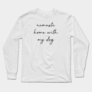 Namaste home with my dog. Long Sleeve T-Shirt